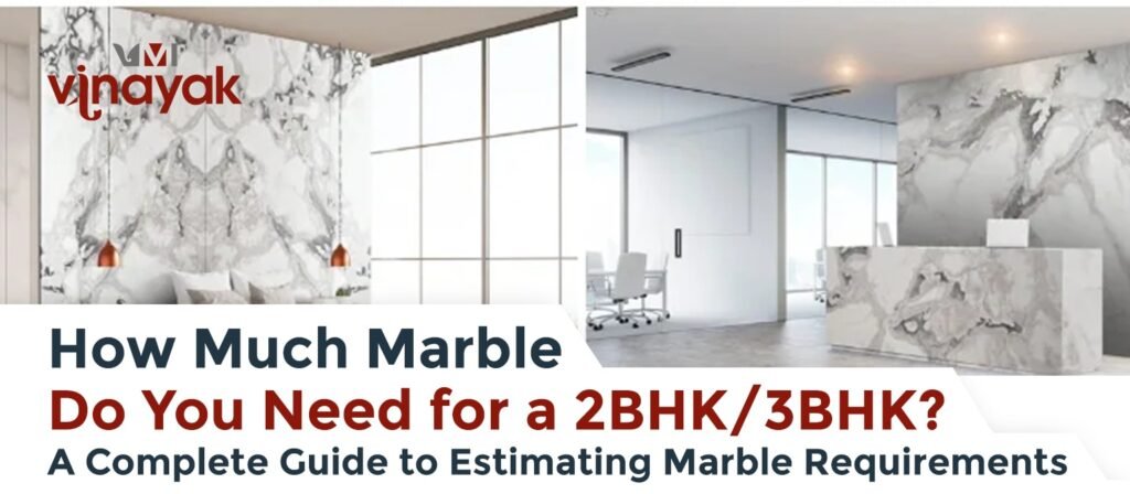 How Much Marble Do You Need for a 2BHK/3BHK? A Complete Guide to Estimating Marble Requirements